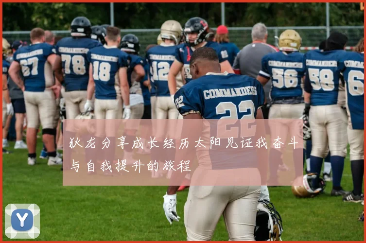 狄龙分享成长经历太阳见证我奋斗与自我提升的旅程