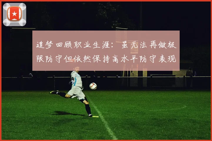 追梦回顾职业生涯：虽无法再做极限防守但依然保持高水平防守表现