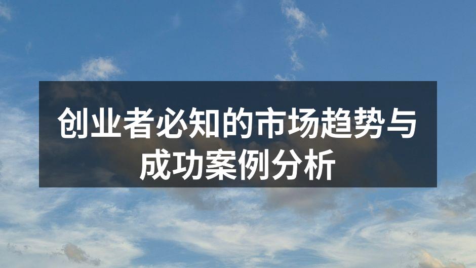 创业者必知的市场趋势与成功案例分析